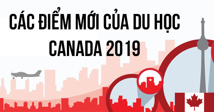 CÁC ĐIỂM MỚI CỦA DU HỌC CANADA 2019 - du học chd