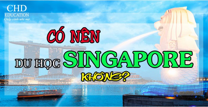 CÓ NÊN ĐI DU HỌC TẠI SINGAPORE KHÔNG?