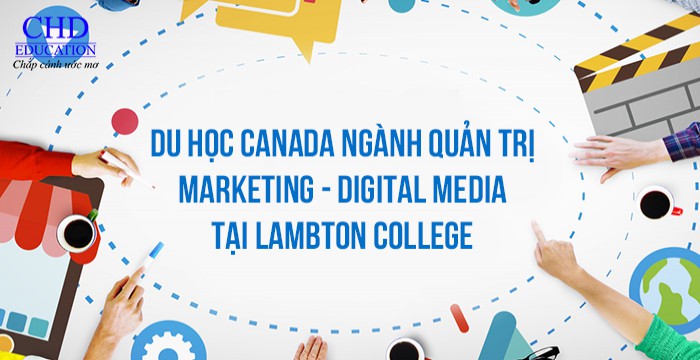 DU HỌC CANADA NGÀNH QUẢN TRỊ MARKETING - DIGITAL MEDIA TẠI LAMBTON COLLEGE