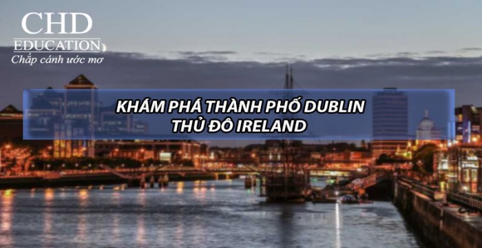 KHÁM PHÁ THÀNH PHỐ DUBLIN - THỦ ĐÔ CỦA IRELAND