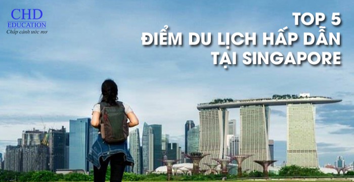 TOP 5 ĐIỂM DU LỊCH HẤP DẪN TẠI SINGAPORE