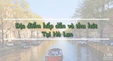 CÁC ĐỊA ĐIỂM NHẤT ĐỊNH PHẢI TỚI THĂM KHI ĐẾN HÀ LAN