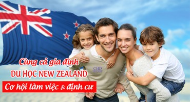 CÙNG CẢ GIA ĐÌNH ĐI DU HỌC NEW ZEALAND - CƠ HỘI LÀM VIỆC VÀ ĐỊNH CƯ