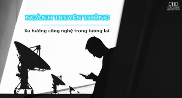 DU HỌC ANH: NGÀNH TRUYỀN THÔNG – XU HƯỚNG TRONG TƯƠNG LAI