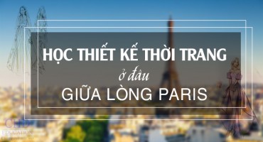 HỌC THIẾT KẾ THỜI TRANG Ở ĐÂU GIỮA LÒNG PARIS
