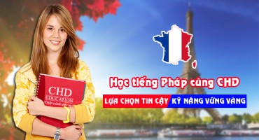 HỌC TIẾNG PHÁP CÙNG CHD - LỰA CHỌN TIN CẬY, KỸ NĂNG VỮNG VÀNG
