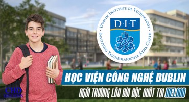 HỌC VIỆN CÔNG NGHỆ DUBLIN - NGÔI TRƯỜNG LÂU ĐỜI BẬC NHẤT IRELAND