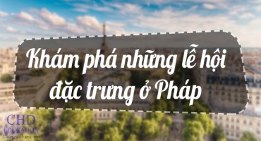 KHÁM PHÁ NHỮNG LỄ HỘI ĐẶC TRƯNG Ở PHÁP