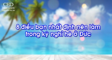 KỲ NGHỈ HÈ SÔI ĐỘNG Ở ĐỨC LẠI ĐẾN RỒI! 8 ĐIỀU BẠN NHẤT ĐỊNH NÊN LÀM TRONG THỜI GIAN NÀY