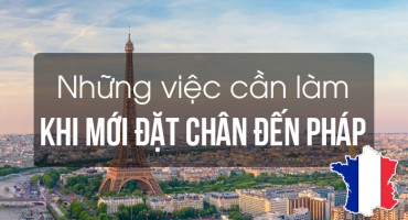 NHỮNG VIỆC CẦN LÀM KHI MỚI ĐẶT CHÂN ĐẾN NƯỚC PHÁP