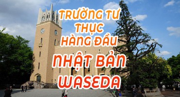 TÌM HIỂU TRƯỜNG ĐẠI HỌC TƯ THỤC HÀNG ĐẦU NHẬT BẢN – ĐẠI HỌC WASEDA