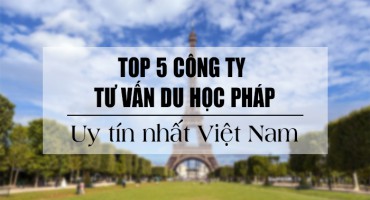 TOP 5 CÔNG TY TƯ VẤN DU HỌC PHÁP UY TÍN HÀNG ĐẦU VIỆT NAM