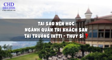 TẠI SAO NÊN HỌC NGÀNH QUẢN TRỊ KHÁCH SẠN TẠI TRƯỜNG IHTTI - THỤY SĨ?