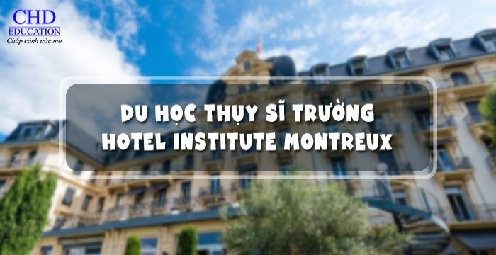 DU HỌC THỤY SĨ - HỌC VIỆN HOTEL INSTITUTE MONTREUX