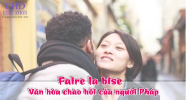 FAIRE LA BISE - VĂN HÓA CHÀO HỎI CỦA NGƯỜI PHÁP