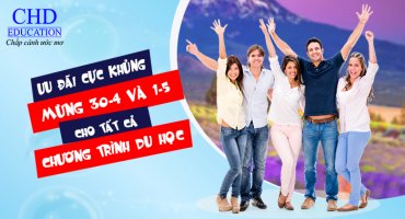 DU HỌC CHD - ƯU ĐÃI CỰC KHỦNG MỪNG LỄ 30/4  VÀ 1/5 CHO TẤT CẢ CÁC CHƯƠNG TRÌNH DU HỌC