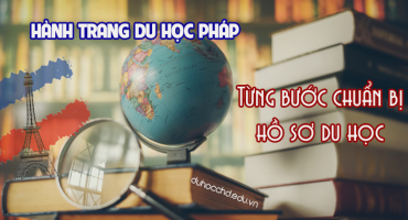 HÀNH TRANG DU HỌC PHÁP - TỪNG BƯỚC CHUẨN BỊ HỒ SƠ DU HỌC