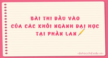 BÀI THI ĐẦU VÀO CỦA CÁC KHỐI NGÀNH ĐẠI HỌC – DU HỌC PHẦN LAN