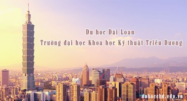DU HỌC ĐÀI LOAN – TRƯỜNG ĐẠI HỌC KHOA HỌC KỸ THUẬT TRIỀU DƯƠNG TUYỂN SINH VỚI SỐ LƯỢNG LỚN