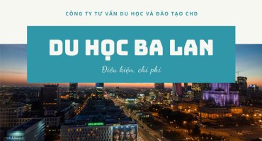 DU HỌC BA LAN CẦN ĐIỀU KIỆN GÌ VÀ CHI PHÍ BAO NHIÊU TRONG NĂM 2022