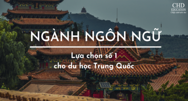 NGÀNH NGÔN NGỮ - LỰA CHỌN SỐ 1 CHO DU HỌC TRUNG QUỐC