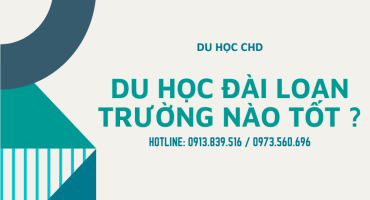 DU HỌC ĐÀI LOAN TRƯỜNG NÀO TỐT ?