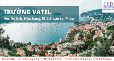 CHƯƠNG TRÌNH HỌC BỔNG TRƯỜNG VATEL - DU HỌC PHÁP