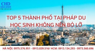 TOP 5 THÀNH PHỐ TẠI PHÁP MÀ DU HỌC SINH KHÔNG NÊN BỎ LỠ