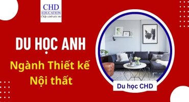 DU HỌC ANH NGÀNH THIẾT KẾ NỘI THẤT: ĐIỀU KIỆN, CHI PHÍ, CÁC TRƯỜNG ĐÀO TẠO,...