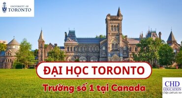 ĐẠI HỌC UNIVERSITY OF TORONTO – TRƯỜNG CÔNG LẬP LÂU ĐỜI NHẤT TẠI ONTARIO - SỐ 1 TẠI CANADA