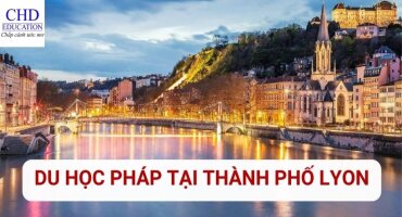 DU HỌC PHÁP TẠI THÀNH PHỐ LYON - CÁC TRƯỜNG ĐẠI HỌC HÀNG ĐẦU