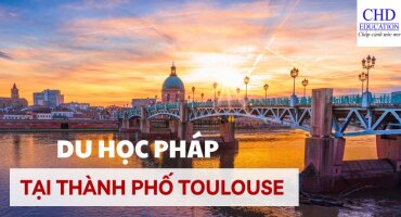 DU HỌC PHÁP TẠI THÀNH PHỐ TOULOUSE - MIỀN NAM CỔ TÍCH