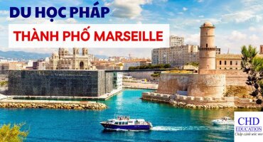 DU HỌC PHÁP TẠI MARSEILLE - THÀNH PHỐ CẢNG CỔ KÍNH VÀ SỐNG ĐỘNG