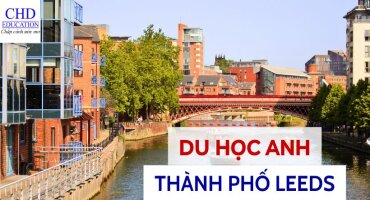 DU HỌC ANH TẠI THÀNH PHỐ LEEDS - TRẢ LỜI CHO CÂU HỎI NÊN ĐI DU HỌC Ở ĐÂU.