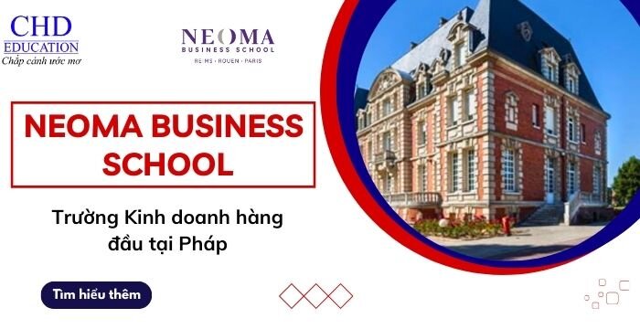 NEOMA BUSINESS SCHOOL - TRƯỜNG KINH DOANH HÀNG ĐẦU VỀ CHẤT LƯỢNG VÀ ĐỔI MỚI TẠI PHÁP