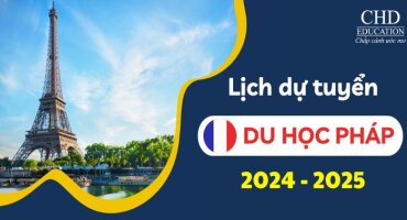 CẬP NHẬT LỊCH DỰ TUYỂN DU HỌC PHÁP MỚI NHẤT 2024-2025
