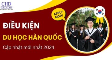 ĐIỀU KIỆN DU HỌC HÀN QUỐC - CẬP NHẬT NHỮNG THAY ĐỔI - THÔNG TIN CHI TIẾT, MỚI NHẤT 2024