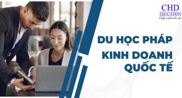 DU HỌC PHÁP NGÀNH KINH DOANH QUỐC TẾ - TOP 3 TRƯỜNG ĐÀO TẠO TỐT NHẤT