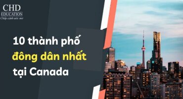 TOP 10 THÀNH PHỐ ĐÔNG DÂN NHẤT CANADA - ĐIỂM ĐẾN TỐT NHẤT CHO SINH VIÊN QUỐC TẾ