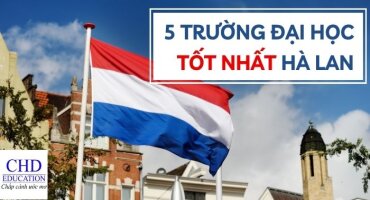 DU HỌC HÀ LAN NÊN CHỌN TRƯỜNG NÀO? TOP 5 TRƯỜNG ĐẠI HỌC TỐT NHẤT HÀ LAN
