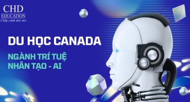 DU HỌC NGÀNH TRÍ TUỆ NHÂN TẠO TẠI CANADA - 5 ĐIỀU BẠN CẦN BIẾT