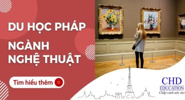 DU HỌC PHÁP NGÀNH NGHỆ THUẬT: ĐIỀU KIỆN, CHI PHÍ, CHƯƠNG TRÌNH HỌC, CƠ HỘI VIỆC LÀM,...