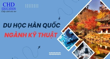 TỪ A ĐẾN Z VỀ DU HỌC HÀN QUỐC NGÀNH KỸ THUẬT: TỔNG QUAN, CHƯƠNG TRÌNH, ĐIỀU KIỆN, TRƯỜNG VÀ CƠ HỘI LÀM VIỆC,...