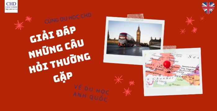 GIẢI ĐÁP NHỮNG THẮC MẮC THƯỜNG GẶP VỀ DU HỌC ANH QUỐC