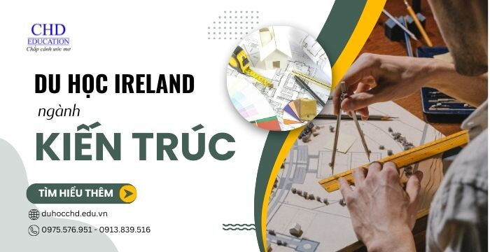 TỔNG QUAN NGÀNH KIẾN TRÚC TẠI IRELAND: LÝ DO LỰA CHỌN, CƠ HỘI NGHỀ NGHIỆP, MỨC LƯƠNG SAU TỐT NGHIỆP, ĐIỀU KIỆN DU HỌC...