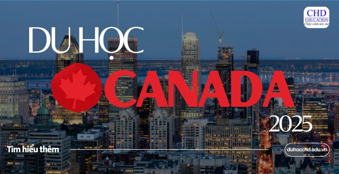 DU HỌC CANADA 2025: TẤT CẢ THÔNG TIN VỀ ĐIỀU KIỆN, CHI PHÍ, VISA… MỚI NHẤT