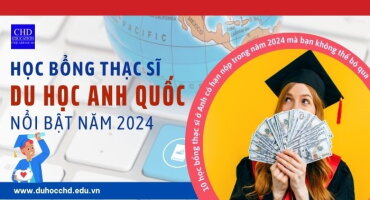 TOP 10 HỌC BỔNG THẠC SĨ DU HỌC ANH QUỐC CÓ HẠN NỘP TRONG NĂM 2024