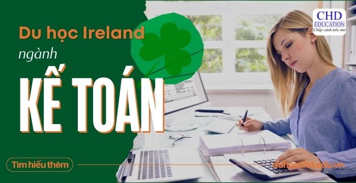 DU HỌC IRELAND NGÀNH KẾ TOÁN: ĐIỀU KIỆN, CHI PHÍ, CƠ HỘI NGHỀ NGHIỆP…