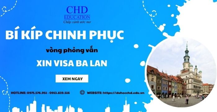 “BÍ KÍP” CHINH PHỤC DỄ DÀNG VÒNG PHỎNG VẤN XIN VISA DU HỌC BA LAN