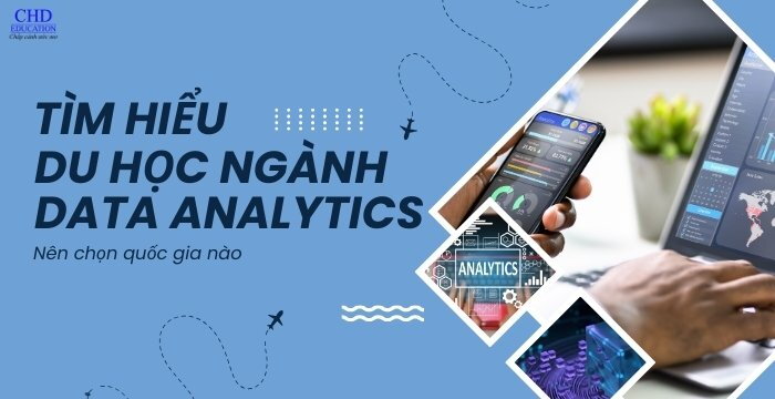 TÌM HIỂU DU HỌC NGÀNH DATA ANALYTICS: NÊN CHỌN NƯỚC NÀO?